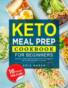 Keto Meal Prep Cookbook for Rookies: The Straightforward-to-Comply with Meal Prep Guideline for Keto Diet program Inexperienced persons with 16 Weeks Food Options to Reside Much better